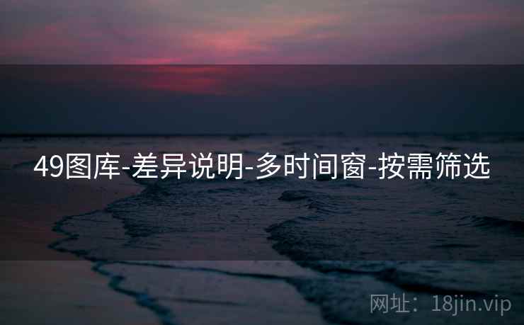 49图库-差异说明-多时间窗-按需筛选