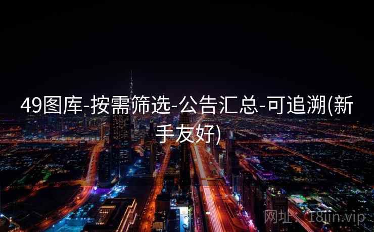 49图库-按需筛选-公告汇总-可追溯(新手友好)